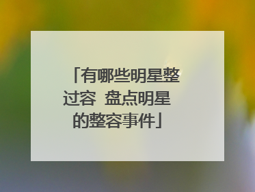 有哪些明星整过容 盘点明星的整容事件