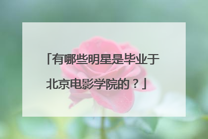 有哪些明星是毕业于北京电影学院的?