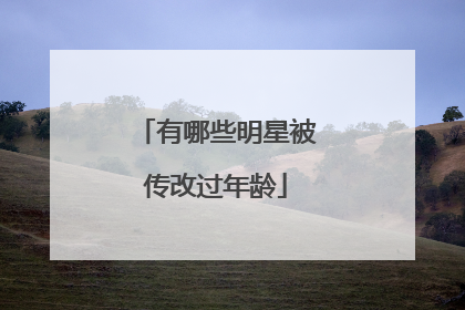 有哪些明星被传改过年龄