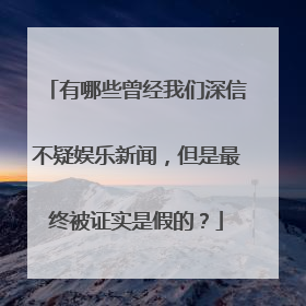 有哪些曾经我们深信不疑娱乐新闻，但是最终被证实是假的？