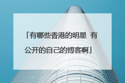 有哪些香港的明星 有公开的自己的博客啊