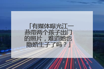 有媒体曝光江一燕带两个孩子出门的照片，难道她也隐婚生子了吗？