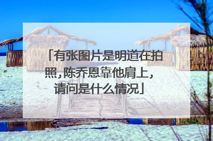 有张图片是明道在拍照,陈乔恩靠他肩上,请问是什么情况