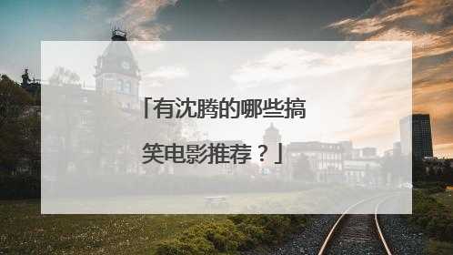 有沈腾的哪些搞笑电影推荐?