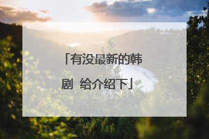 有没最新的韩剧 给介绍下