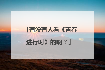有没有人看《青春进行时》的啊？