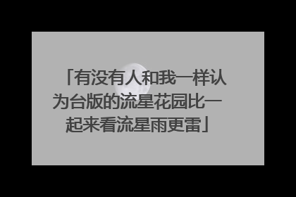 有没有人和我一样认为台版的流星花园比一起来看流星雨更雷