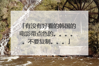 有没有好看的韩国的电影带点色的。。。。。不要复制。。。