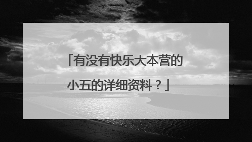 有没有快乐大本营的小五的详细资料？