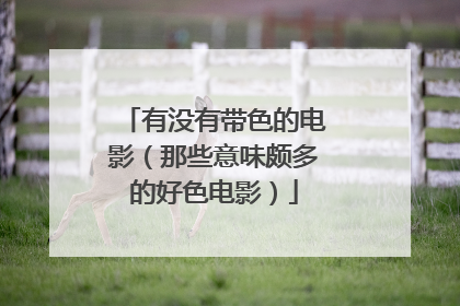 有没有带色的电影（那些意味颇多的好色电影）