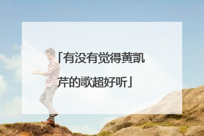 有没有觉得黄凯芹的歌超好听