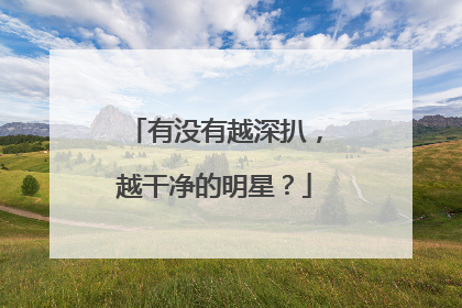 有没有越深扒,越干净的明星?