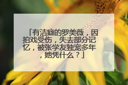 有洁癖的罗美薇，因拍戏受伤，失去部分记忆，被张学友独宠多年，她凭什么？