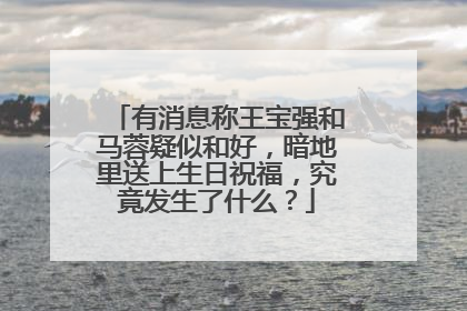 有消息称王宝强和马蓉疑似和好,暗地里送上生日祝福,究竟发生了什么?