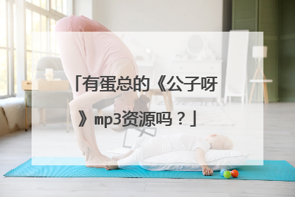 有蛋总的《公子呀》mp3资源吗？