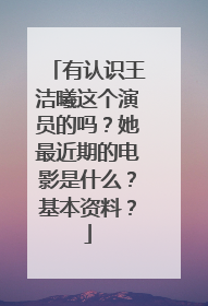 有认识王洁曦这个演员的吗？她最近期的电影是什么？基本资料？