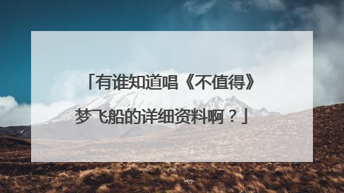 有谁知道唱《不值得》梦飞船的详细资料啊?
