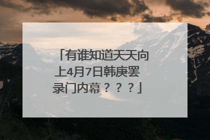 有谁知道天天向上4月7日韩庚罢录门内幕？？？