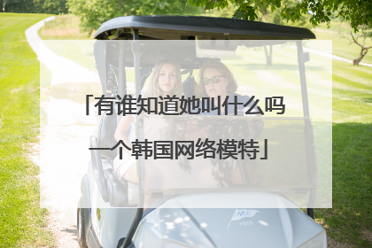 有谁知道她叫什么吗 一个韩国网络模特