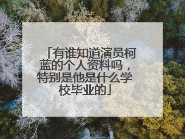 有谁知道演员柯蓝的个人资料吗,特别是他是什么学校毕业的