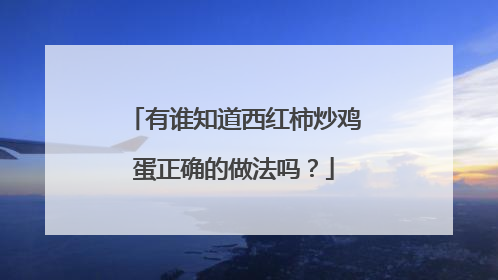 有谁知道西红柿炒鸡蛋正确的做法吗？