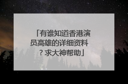 有谁知道香港演员高雄的详细资料？求大神帮助