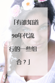 有谁知道90年代流行的一些组合?