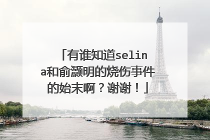 有谁知道selina和俞灏明的烧伤事件的始末啊?谢谢!