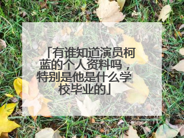 有谁知道演员柯蓝的个人资料吗，特别是他是什么学校毕业的