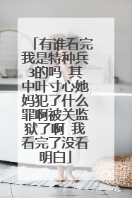 有谁看完我是特种兵3的吗 其中叶寸心她妈犯了什么罪啊被关监狱了啊 我看完了没看明白