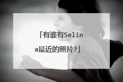 有谁有Selina最近的照片?