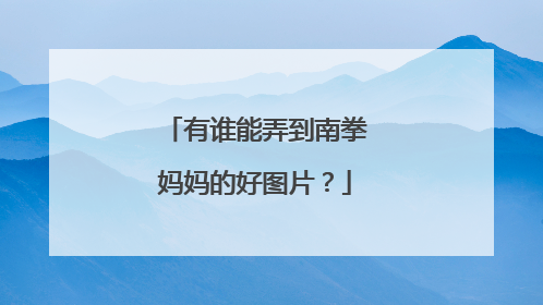 有谁能弄到南拳妈妈的好图片？