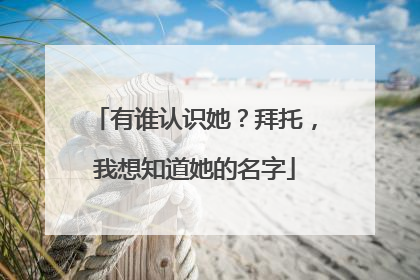 有谁认识她？拜托，我想知道她的名字
