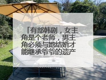 有部韩剧,女主角是个老师,男主角必须与她结婚才能继承爷爷的遗产,求名字