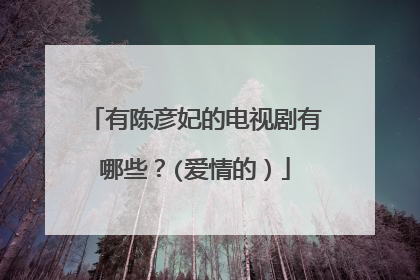 有陈彦妃的电视剧有哪些?(爱情的)