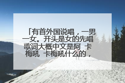 有首外国说唱，一男一女。开头是女的先唱歌词大概中文是阿 卡梅吼 卡梅吼什么的，然后男的开始说唱