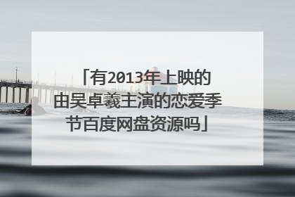 有2013年上映的由吴卓羲主演的恋爱季节百度网盘资源吗