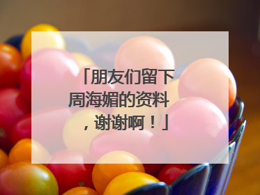 朋友们留下周海媚的资料，谢谢啊！