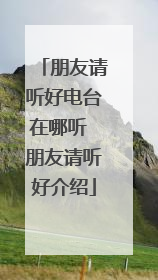 朋友请听好电台在哪听 朋友请听好介绍