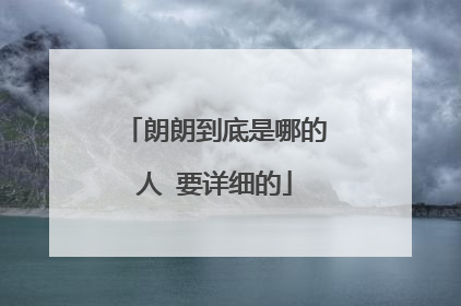 朗朗到底是哪的人 要详细的