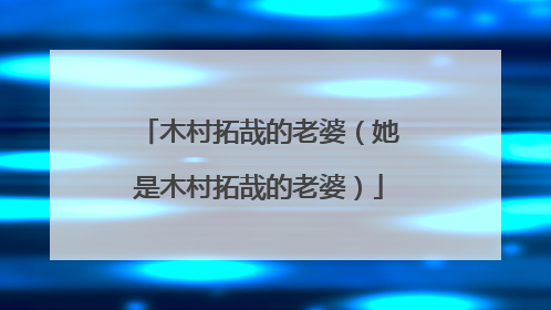木村拓哉的老婆（她是木村拓哉的老婆）