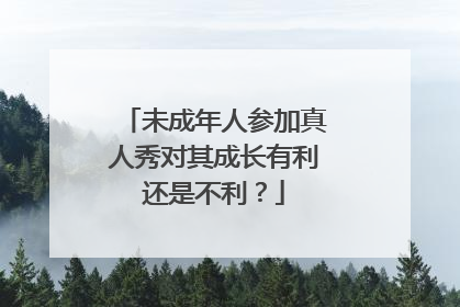未成年人参加真人秀对其成长有利还是不利?