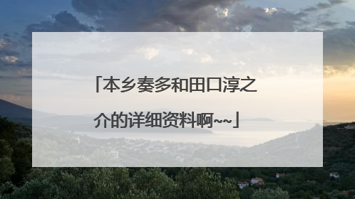 本乡奏多和田口淳之介的详细资料啊~~
