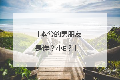 本兮的男朋友是谁?小E?