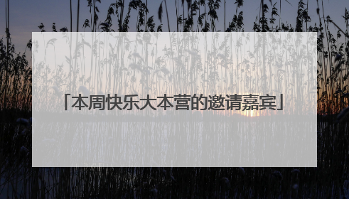 本周快乐大本营的邀请嘉宾