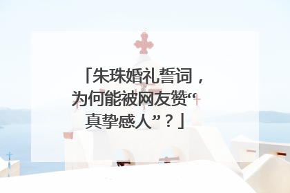 朱珠婚礼誓词，为何能被网友赞“真挚感人”？