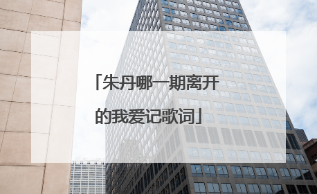 朱丹哪一期离开的我爱记歌词