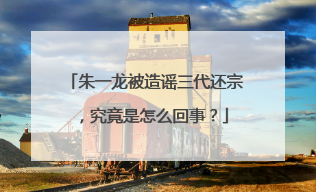 朱一龙被造谣三代还宗，究竟是怎么回事？