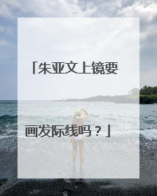 朱亚文上镜要画发际线吗？