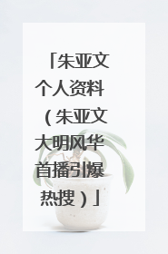 朱亚文个人资料(朱亚文大明风华首播引爆热搜)
